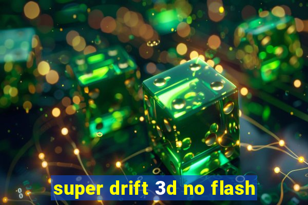 super drift 3d no flash