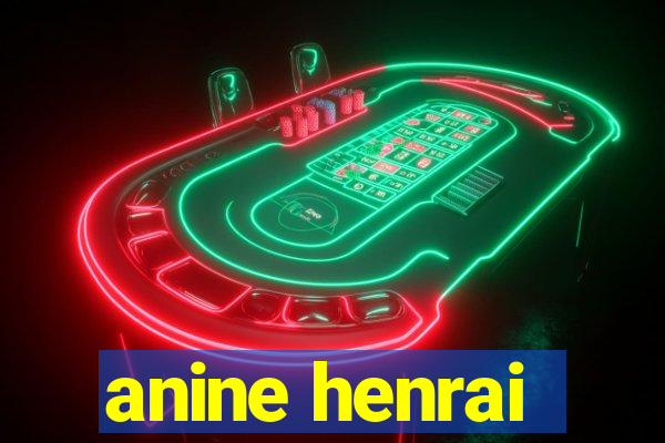 anine henrai