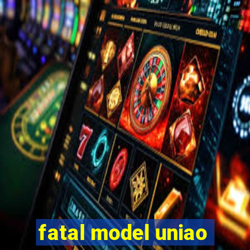 fatal model uniao