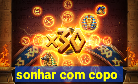 sonhar com copo