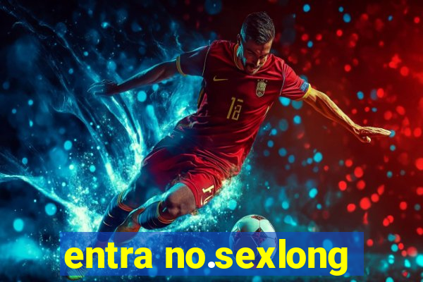 entra no.sexlong