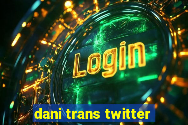 dani trans twitter