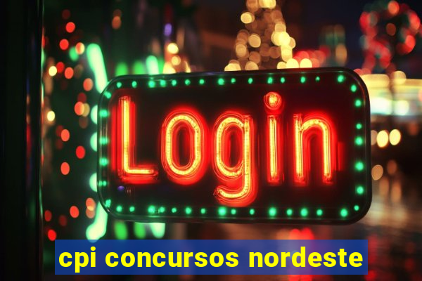 cpi concursos nordeste