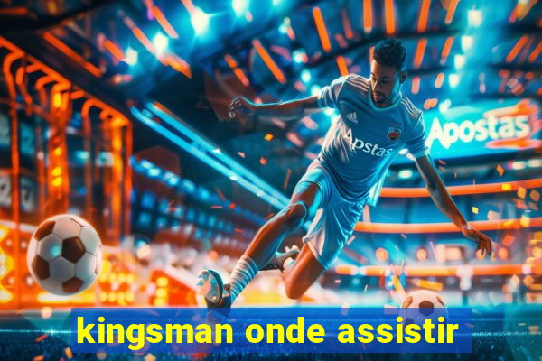 kingsman onde assistir