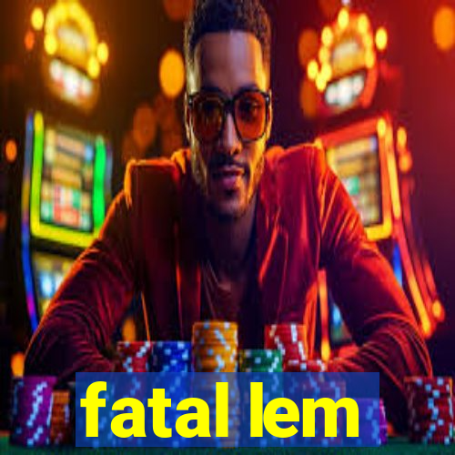 fatal lem