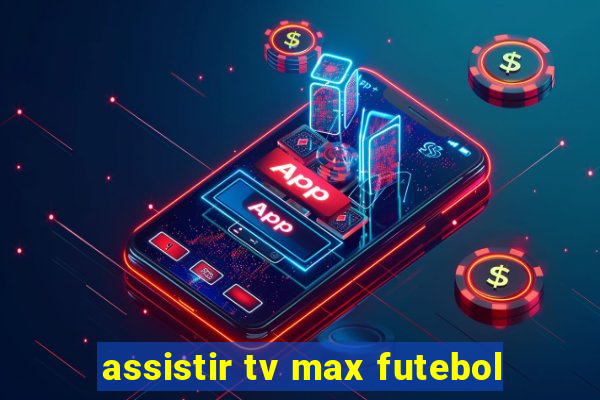 assistir tv max futebol