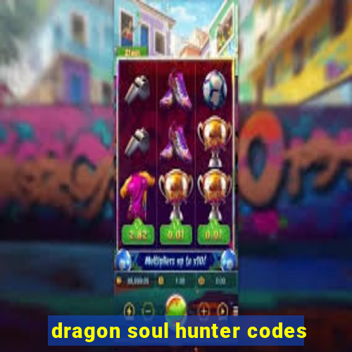 dragon soul hunter codes