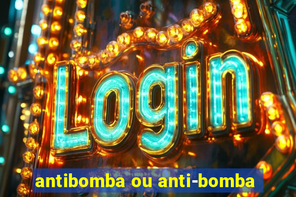 antibomba ou anti-bomba